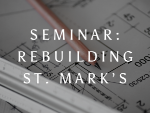 Seminar: Rebuilding St. Mark's @ St. Mark's Fellowship Hall