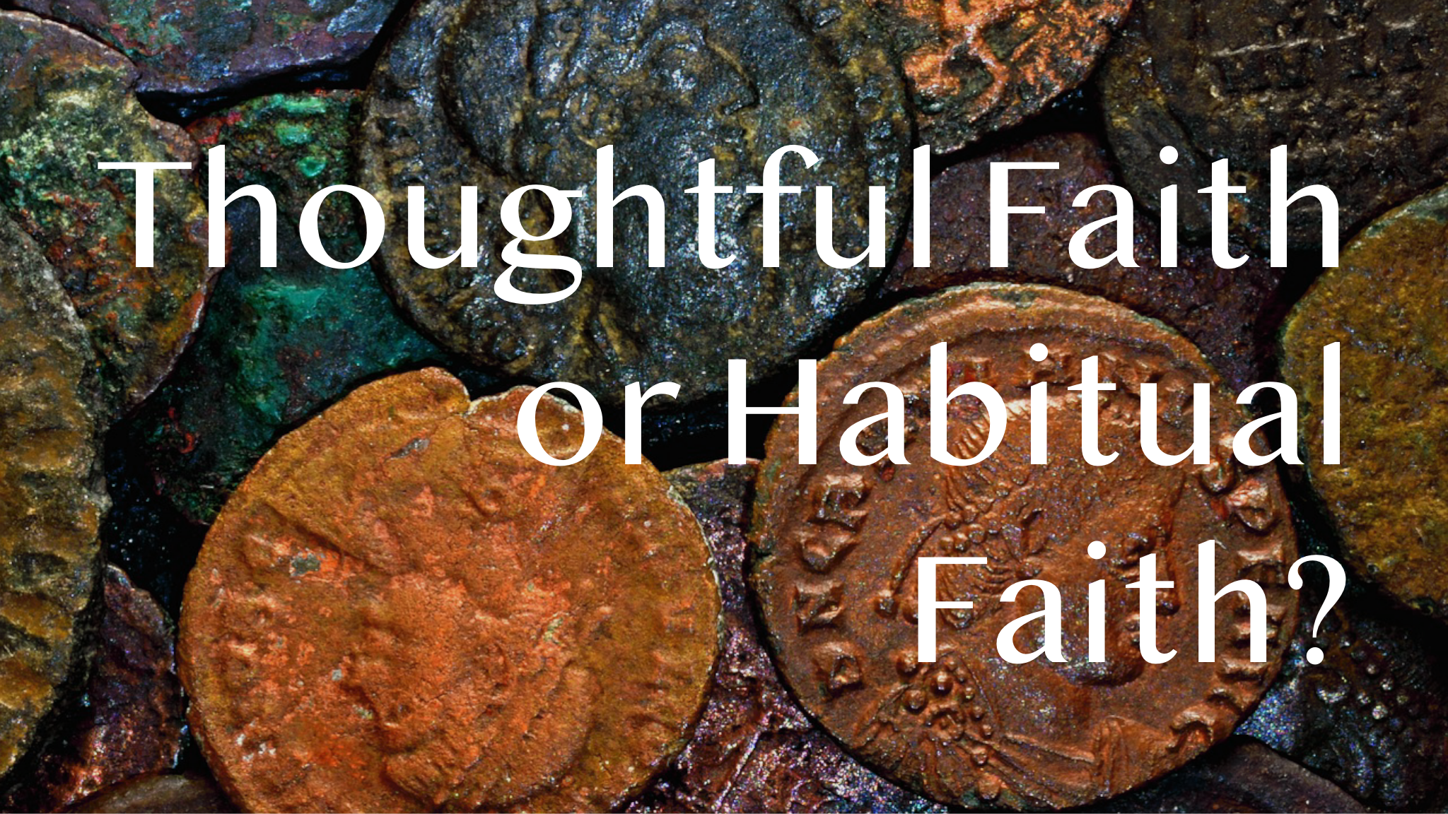 Thoughtful Faith or Habitual Faith?